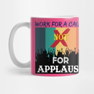 Work for a cause, not for applause. Inspirational Quote! Mug